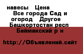 навесы › Цена ­ 25 000 - Все города Сад и огород » Другое   . Башкортостан респ.,Баймакский р-н